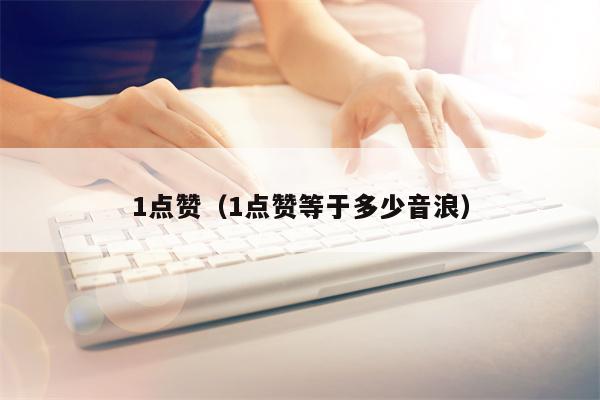 1点赞（1点赞等于多少音浪）
