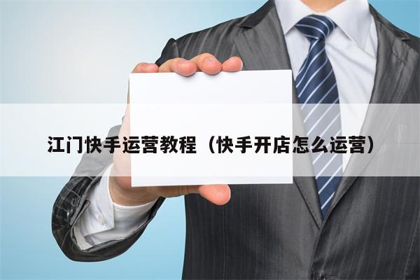 详细阅读:江门快手运营教程(快手开店怎么运营) 江门快手运营教程(快手开店怎么运营)