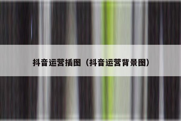 抖音运营插图（抖音运营背景图）