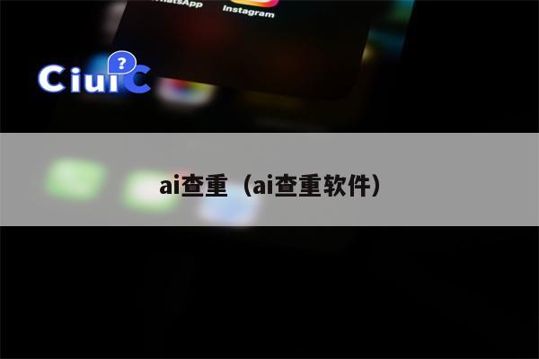 ai查重（ai查重软件）