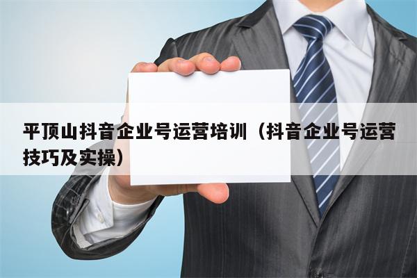 平顶山抖音企业号运营培训(抖音企业号运营技巧及实操)
