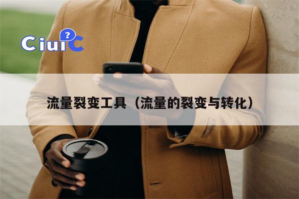流量裂变工具(流量的裂变与转化)