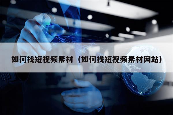 如何找短视频素材（如何找短视频素材网站）