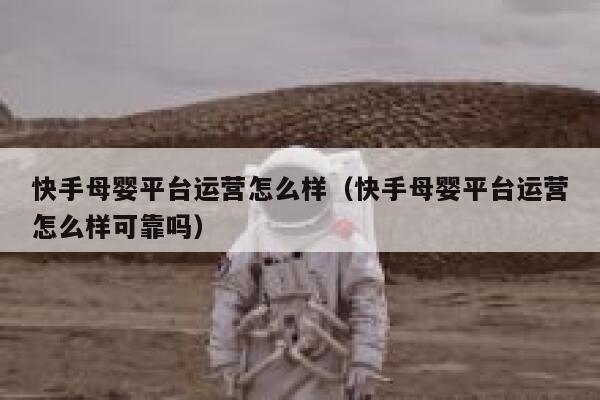 快手母婴平台运营怎么样（快手母婴平台运营怎么样可靠吗）