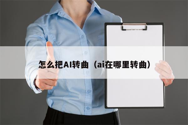 怎么把AI转曲（ai在哪里转曲）