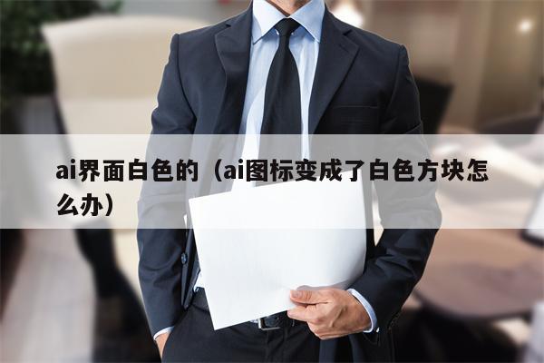 ai界面白色的（ai图标变成了白色方块怎么办）