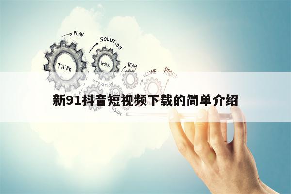 新91抖音短视频下载的简单介绍