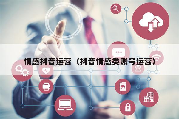 情感抖音运营(抖音情感类账号运营)