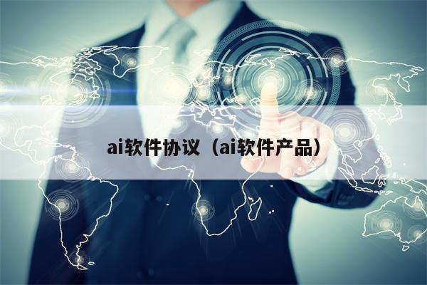 ai软件协议（ai软件产品）