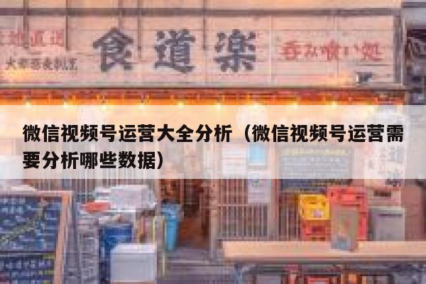 微信视频号运营大全分析（微信视频号运营需要分析哪些数据）