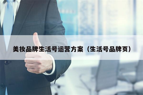美妆品牌生活号运营方案（生活号品牌页）